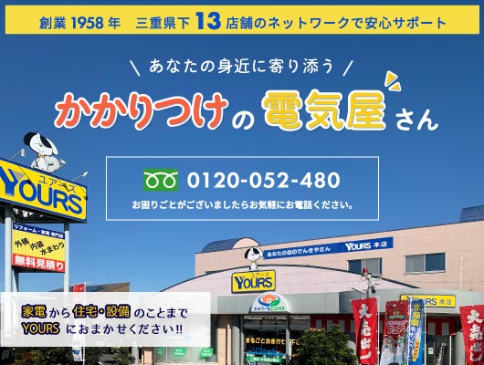 三重県下13店舗のネットワークで安心サポート、創業1958年、あなたの身近に寄り添うかかりつけの電器屋さん。家電から住宅設備のことまでYOURS(ユアーズニシヤマ)におまかせください！